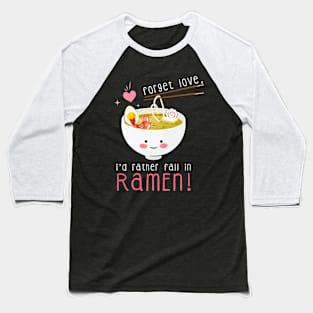 Forget love, I'd rather fall in ramen! Baseball T-Shirt